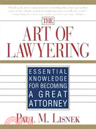 The Art of Lawyering: Essential Knowledge for Becoming a Great Attorney