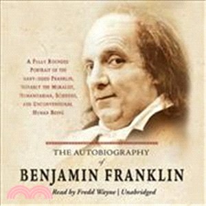 The Autobiography of Benjamin Franklin: A Fully Rounded Portrait of the Many-Sided Franklin, Notably The Moralist, Humanitarian, Scientist, And Unconventional Human Being