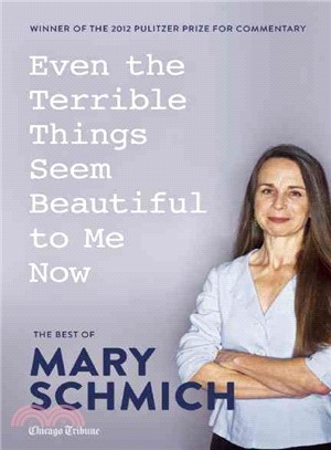 Even the Terrible Things Seem Beautiful to Me Now ─ The Best of Mary Schmich