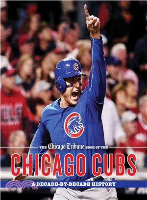 The Chicago Tribune Book of the Chicago Cubs ─ A Decade-by-Decade History