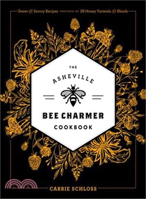 The Asheville Bee Charmer Cookbook ─ Sweet and Savory Recipes Inspired by 28 Honey Varietals and Blends