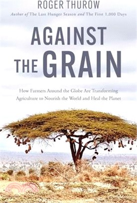 Against the Grain: How Farmers Around the Globe Are Transforming Agriculture to Nourish the World and Heal the Planet