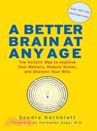 A Better Brain at Any Age: The Holistic Way to Improve Your Memory, Reduce Stress, Sharpen Your Wits