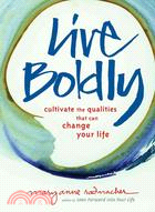 Live Boldly: Cultivate the Qualities That Can Change Your Life