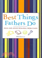 Best Things Fathers Do: Ideas and Advice from Real World Dads