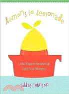 Lemons to Lemonade: Little Ways to Sweeten Up Life's Sour Moments