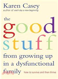 The Good Stuff from Growing Up in Dysfunctional Families ― How to Survive and Then Thrive