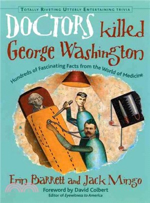 Doctors Killed George Washington ― Hundreds of Fascinating Facts from the World of Medicine