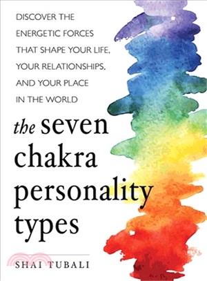 The Seven Chakra Personality Types ― Discover the Energetic Forces That Shape Your Life, Your Relationships, and Your Place in the World
