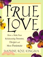 True Love ─ How to Make Your Relationship Sweeter, Deeper, and More Passionate