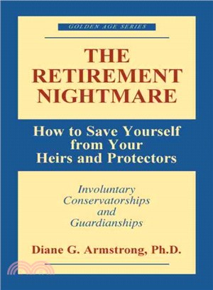 The Retirement Nightmare: How to Save Yourself from Your Heirs and Protectors : Involuntary Conservatorships and Guardianships