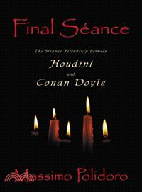 Final Seance: The Strange Friendship Between Houdini and Conan Doyle