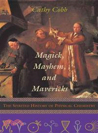 Magick, Mayhem, and Mavericks: The Spirited History of Physical Chemistry