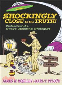 Shockingly Close to the Truth! ─ Confessions of a Grave-Robbing Ufologist