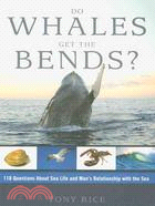 Do Whales Get the Bends?: 118 Questions About Sea Life and Man's Relationship With the Sea