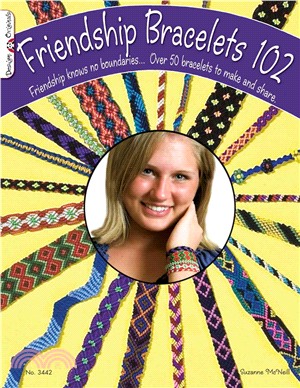 Friendship Bracelets 102 ─ Friendship Know No Boundaries... over 50 Bracelets to Make and Share