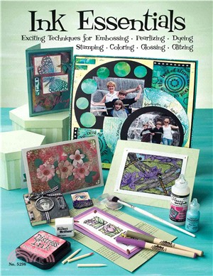 Ink Essentials ─ Exciting Techniques for Embossing, Pearlizing, Dyeing, Stamping, Coloring, Glossing, Glitzing