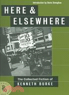 Here & Elsewhere: The Collected Fiction Of Kenneth Burke