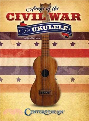 Songs of the Civil War for Ukulele ─ A Collection of 25 of the Most Popular and Enduring Songs and Tunes from the American War Between the States