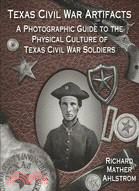 Texas Civil War Artifacts: A Photographic Guide to the Physical Culture of Texas Civil War Soldiers