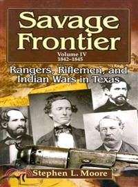 Savage Frontier: Rangers, Riflemen, and Indian Wars in Texas: 1842-1845