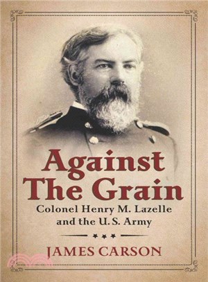 Against the Grain ─ Colonel Henry M. Lazelle and the U.S. Army