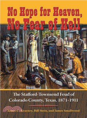 No Hope for Heaven, No Fear of Hell ― The Stafford-townsend Feud of Colorado County, Texas, 1871-1911