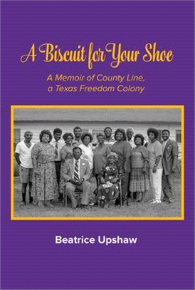 A Biscuit for Your Shoe ― A Memoir of County Line, a Texas Freedom Colony