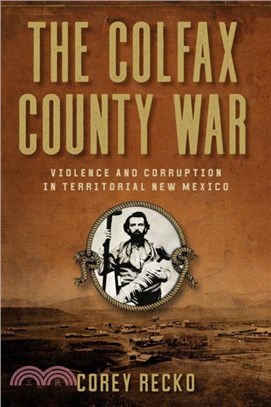 The Colfax County War Volume 22：Violence and Corruption in Territorial New Mexico