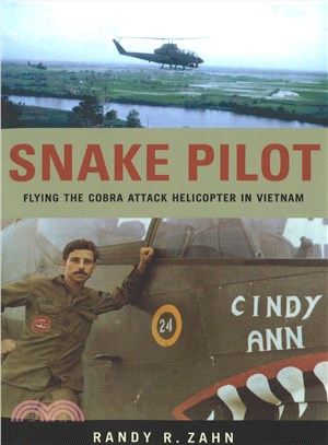 Snake Pilot: Flying The Cobra Attack Helicopter In Vietnam