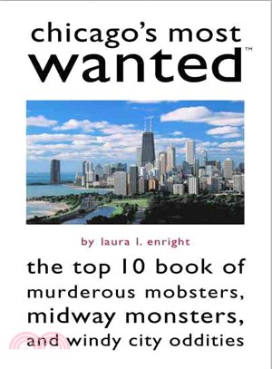 Chicago's Most Wanted: The Top 10 Book Of Murderous Mobsters, Midway Monsters, And Windy City Oddities