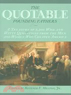 The Quotable Founding Fathers: A Treasury Of 2,500 Wise And Witty Quotations From The Men And Women Who Created America