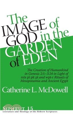 The Image of God in the Garden of Eden：The Creation of Humankind in Genesis 2:5-3:24 in Light of the mis pi, pit pi, and wpt-r Rituals of Mesopotamia and Ancient Egypt