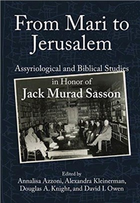 From Mari to Jerusalem and Back：Assyriological and Biblical Studies in Honor of Jack Murad Sasson