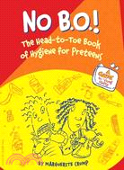 No B.O.!: The Head-to-Toe Book of Hygiene for Preteens