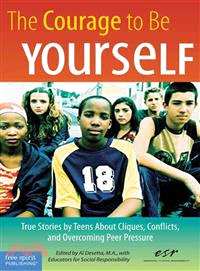 The Courage To Be Yourself ─ True Stories By Teens About Cliques, Conflicts, And Overcoming Peer Pressure