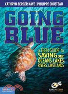 Going Blue ─ A Teen Guide to Saving Our Oceans, Lakes, Rivers, & Wetlands