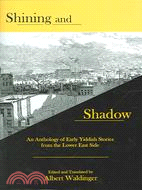 Shining And Shadow ─ An Anthology of Early Yiddish Stories from the Lower East Side