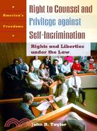 The Right to Counsel and Privilege Against Self-Incrimination: Rights and Liberties Under the Law