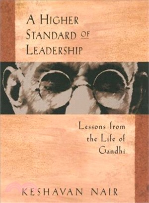A Higher Standard of Leadership ─ Lessons from the Life of Gandhi
