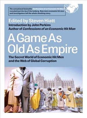 A Game As Old As Empire ─ The Secret World of Economic Hit Men and the Web of Global Corruption
