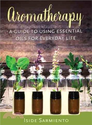 Aromatherapy ─ A Guide to Using Essentials Oils for Everyday Life