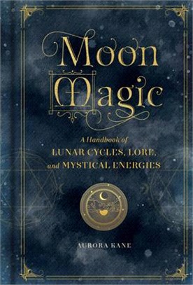 Moon Magic ― A Handbook of Lunar Cycles, Lore, and Mystical Energies