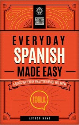 Everyday Spanish Made Easy: A Quick Review of What You Forgot You Knew