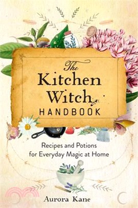 The Kitchen Witch Handbook: Wisdom, Recipes, and Potions for Everyday Magic at Home