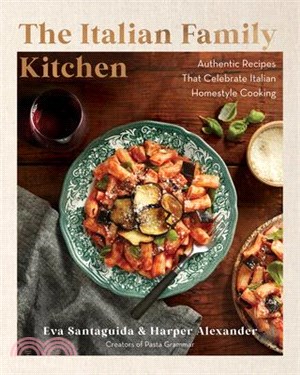 The Italian Family Kitchen: Authentic Recipes That Celebrate Homestyle Italian Cooking