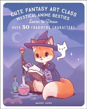 Cute Fantasy Art Class：Mystical Anime Besties - Learn to Draw over 50 Charming Characters