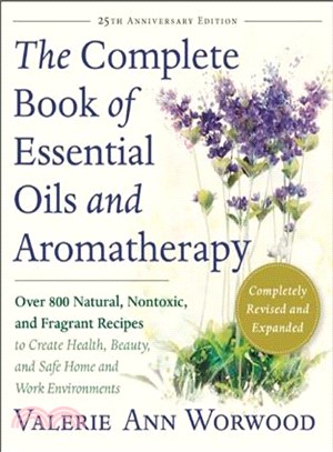 The Complete Book of Essential Oils and Aromatherapy ─ Over 800 Natural, Nontoxic, and Fragrant Recipes to Create Health, Beauty, and Safe Home and Work Environments