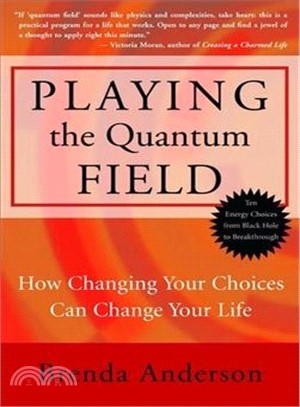 Playing the Quantum Field ― How Changing Your Choices Can Change Your Life