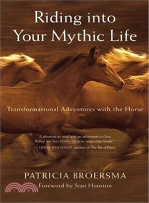 Riding into Your Mythic Life: Transformational Adventures With the Horse